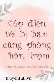 Cúp Điện Tôi Bị Bạn Cùng Phòng Hôn Trộm