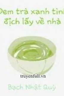 Đem Trà Xanh Tình Địch Lấy Về Nhà