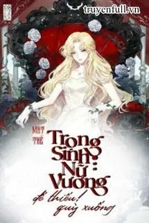 [Quyển 2][EDIT] Mạt Thế Trọng Sinh Nữ Vương: Đế Thiếu, Quỳ Xuống!