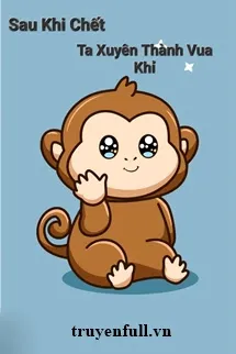 Sau Khi Chết Ta Xuyên Thành Vua Khỉ