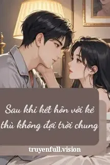 Sau Khi Kết Hôn Với Kẻ Thù Không Đội Trời Chung