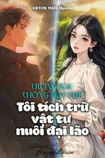 Trồng Rau Thông Mạt Thế: Tôi Tích Trữ Vật Tư Nuôi Đại Lão