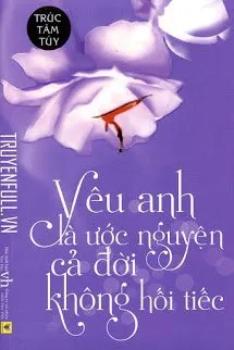 Yêu Anh Là Ước Nguyện Cả Đời Không Hối Tiếc